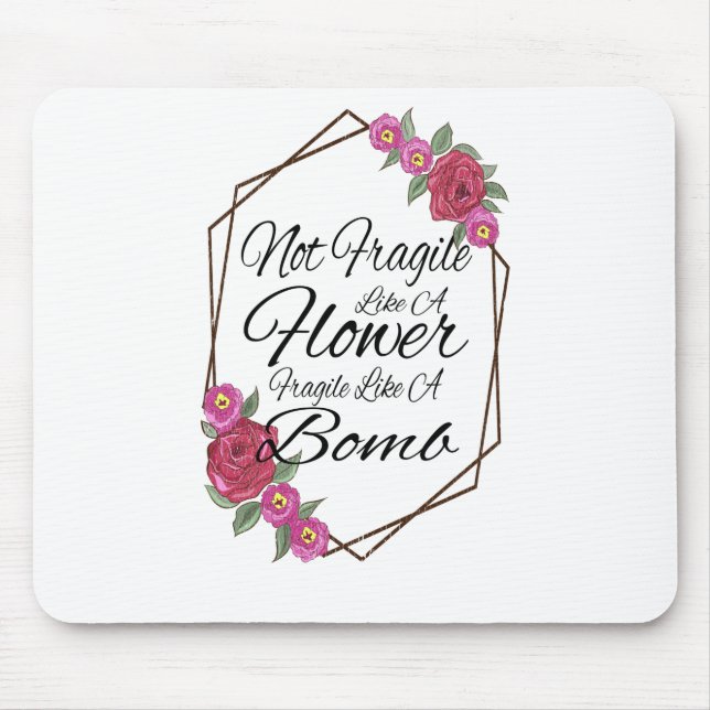 Not Fragile Like A Flower Fragile Like A Bomb Mouse Pad (Front)