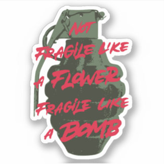 Not fragile like a flower fragile like a bomb sticker