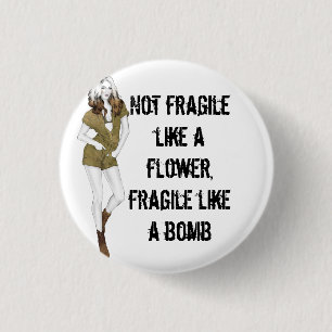 Not fragile like a flower, fragile like a bomb T-S Button