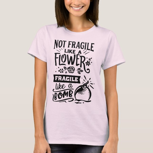 Not fragile like a flower fragile like a bomb T-Shirt (Front)