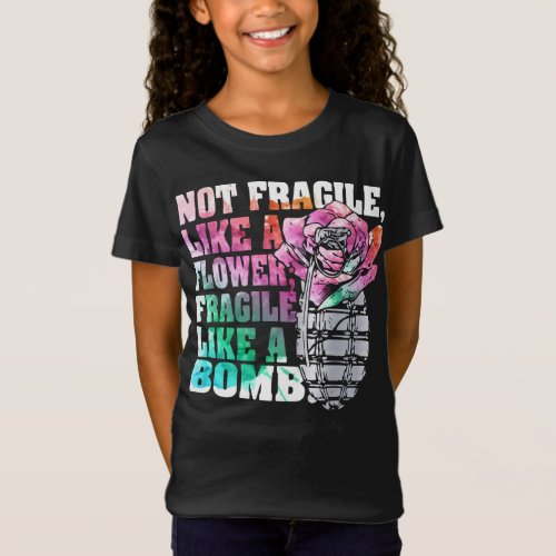Not fragile like a flower fragile like a bomb T_Shirt