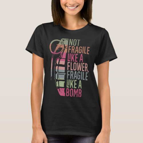 Not Fragile Like a Flower Fragile Like a Bomb  T_Shirt