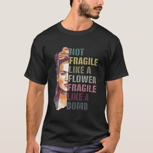 Not Fragile Like A Flower Frida Women Empowerment  T_Shirt