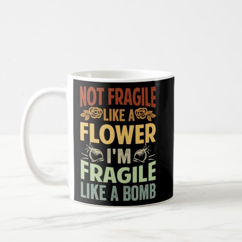 Not Fragile Like A Flower  Im Fragile Like A Bomb Coffee Mug