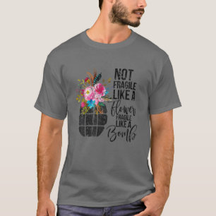 Not Fragile Like A Flower Like A Bomb Feminist Vin T-Shirt