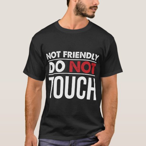 Not Friendly Do Not Touch Funny Sarcastic Quote T_Shirt