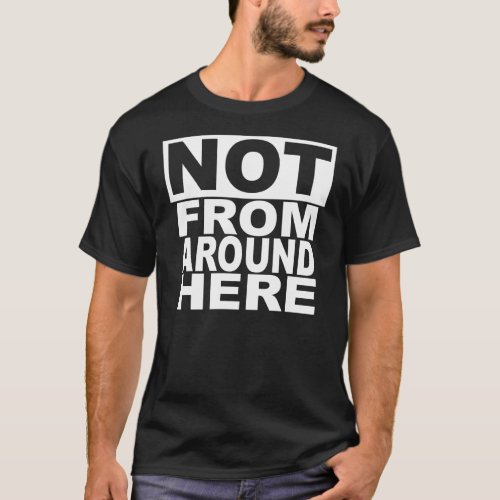 Not From Around Here Dark T_Shirt
