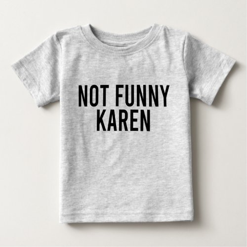 Not Funny Karen Baby T_Shirt