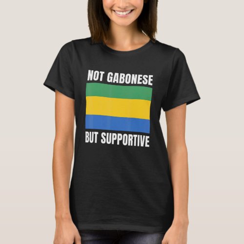 Not Gabonese But Supportive Gabon Flag Support T_Shirt