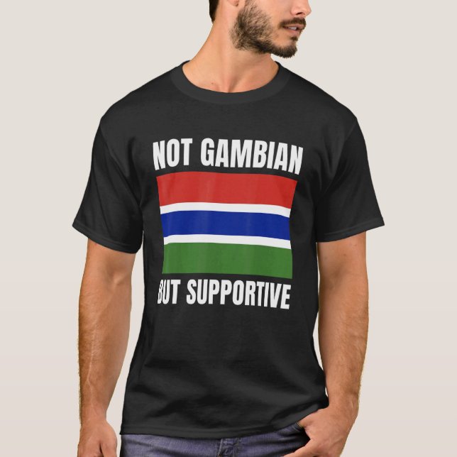 Not Gambian But Supportive Gambia Flag Support T-Shirt (Front)