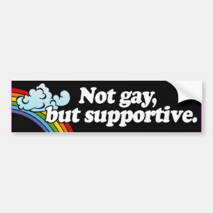NOT GAY BUT SUPPORTIVE --.png Bumper Sticker