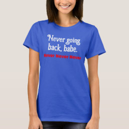 Not Going Back, Babe Feminist Human Rights  T-Shirt