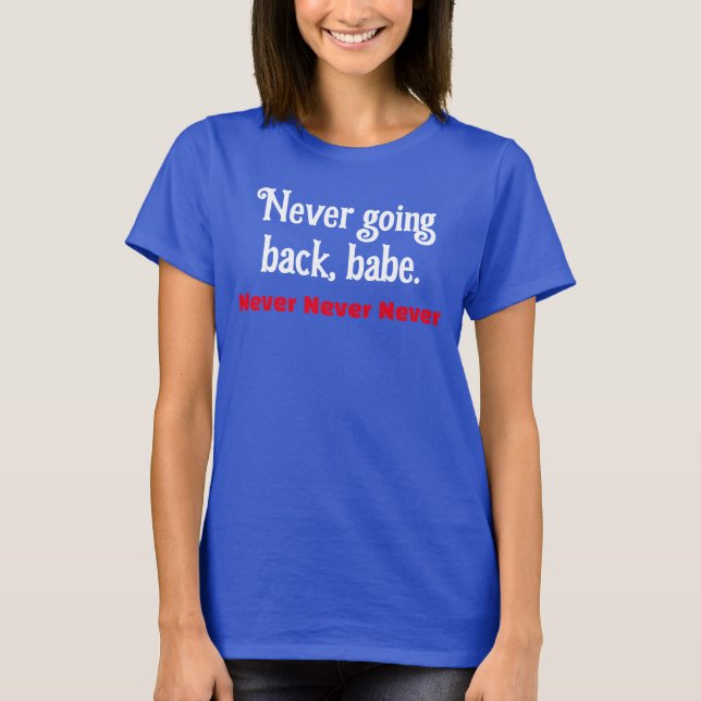 Not Going Back, Babe Feminist Human Rights  T-Shirt (Front)