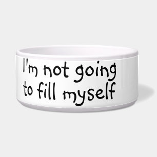 Not Going to Fill Myself Dog Funny Humor Pet Bowl