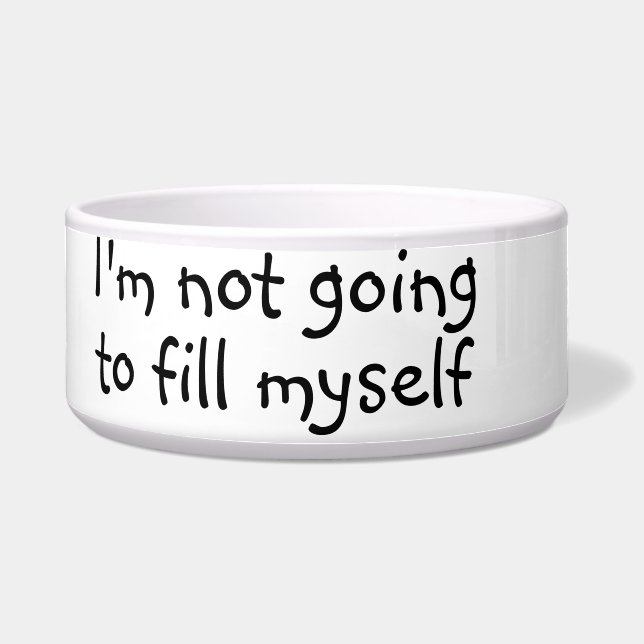 Not Going to Fill Myself Dog Funny Humor Pet Bowl (Front)