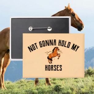 Not Gonna Hold My Horses Sarcastic Horse Button