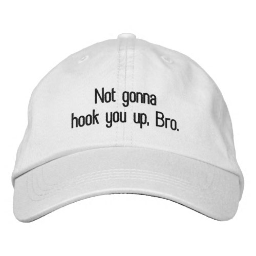 Not gonna hook you up Bro Ballcap Embroidered Baseball Cap