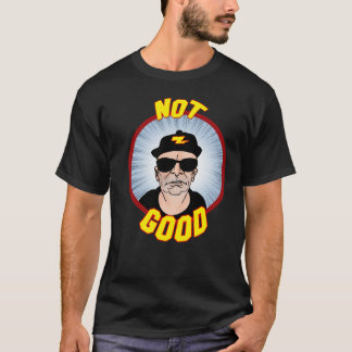 Not Good! T-Shirt