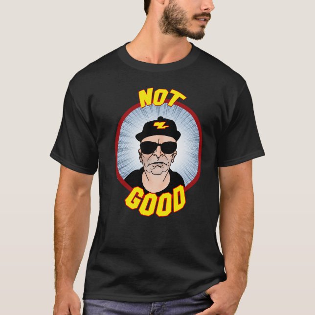 Not Good! T-Shirt (Front)