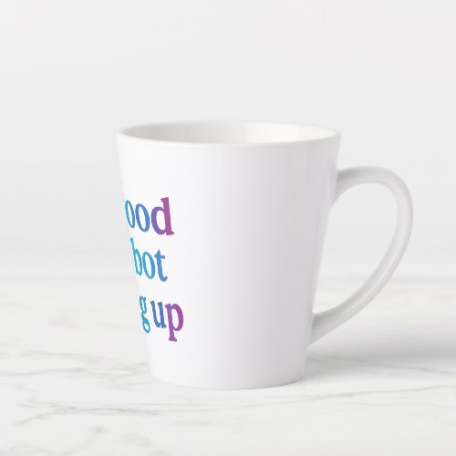 not good yet bot giving up latte mug