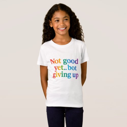 not good yet bot giving up T-Shirt