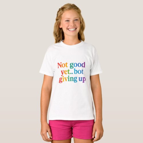 not good yet bot giving up T-Shirt