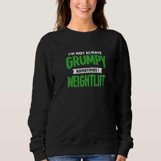 Not Grumpy Sometimes I Weightlift Weightlifting H Sweatshirt