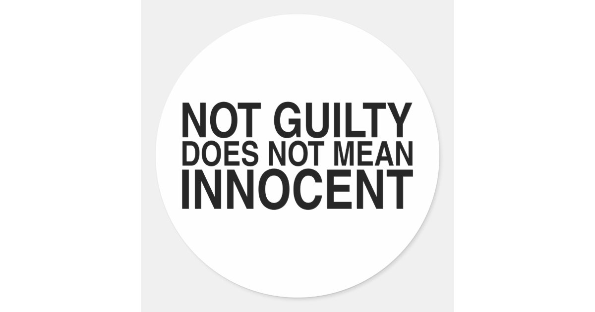 Not Guilty Does Not Mean Innocent Classic Round Sticker | Zazzle.com