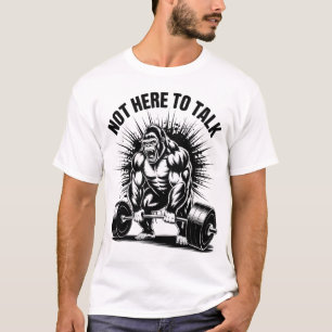Not Here To Talk Gorilla Powerlifting Gym Workout  T-Shirt