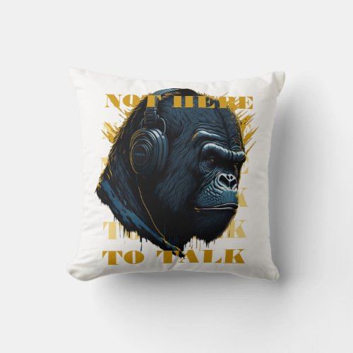 Not Here To Talk Throw Pillow