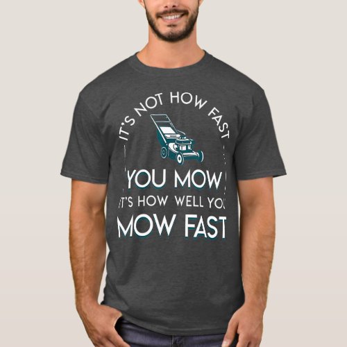 Not How Fast You Mow Its How Well You Mow Fast T_Shirt
