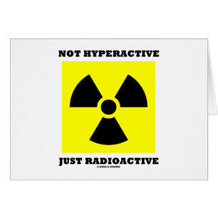 Not Hyperactive Just Radioactive (Sign Humor) Cards