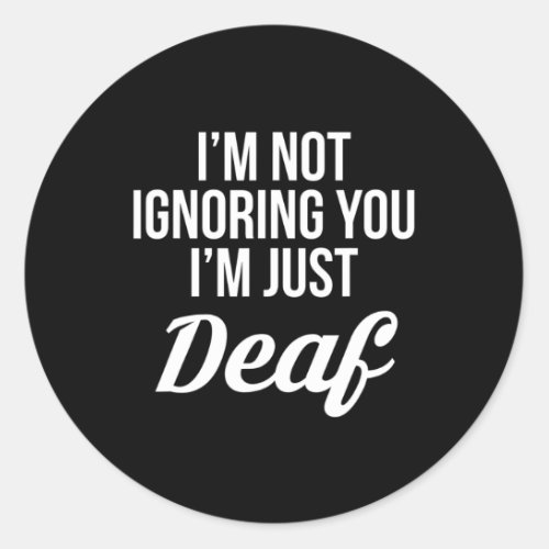 Not Ignoring You Im Just Deaf Deaf_mute  Classic Round Sticker