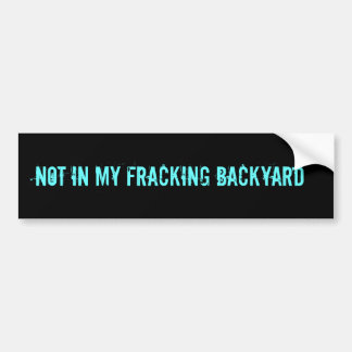 NOT IN MY FRACKING BACKYARD BUMPER STICKER