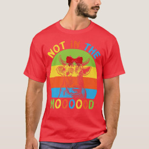 Not in The Mood Cow Moo Lover Moody Farmer  T-Shirt