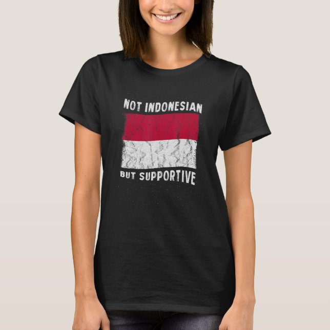 Not Indonesian But Supportive National Flag Inspir T-Shirt (Front)