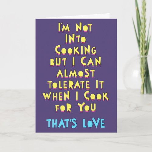 Not into cooking for you I can almost tolerate it Card
