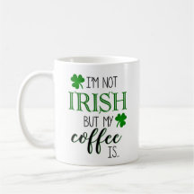 Not Irish But My Coffee Is Mug