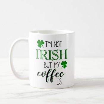 Not Irish But My Coffee Is Mug by astralcity at Zazzle