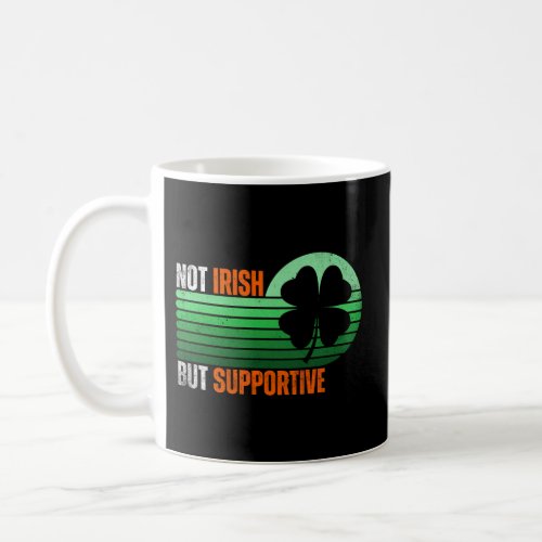 Not Irish But Supportive St Patricks Day Irish Fla Coffee Mug