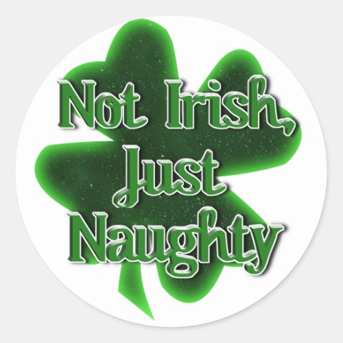 Not Irish Just Naughty St Patricks Day Classic Round Sticker