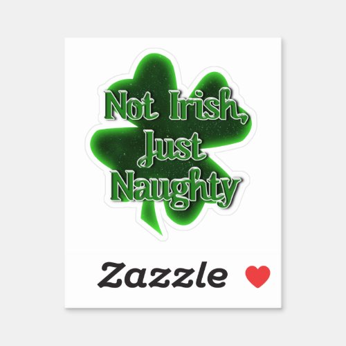 Not Irish Just Naughty St Patricks Day Sticker