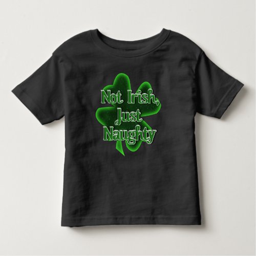 Not Irish Just Naughty St Patricks Day Toddler T_shirt