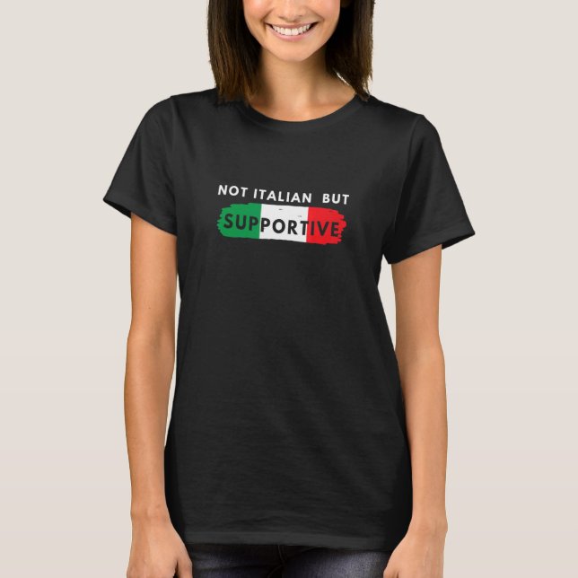 Not Italian But Supportive T-Shirt (Front)