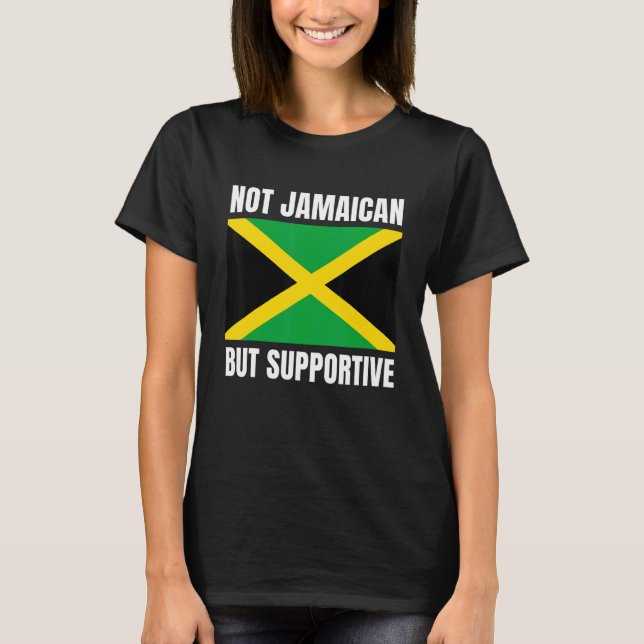 Not Jamaican But Supportive Jamaica Flag Support T-Shirt (Front)