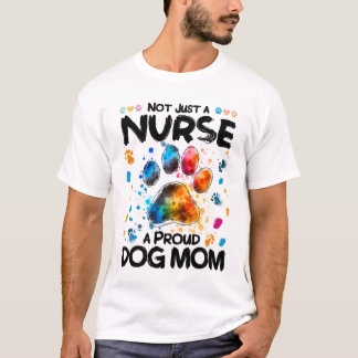 Not Just a Nurse, a Proud Dog Mom - Proud Dog Mom T-Shirt