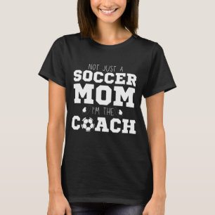 Not Just A Soccer Mom I'm The Coach Association T-Shirt