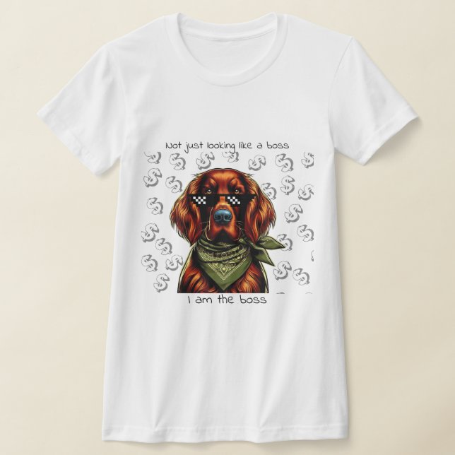 Not just looking like a boss — I am the boss T-Shirt (Laydown)