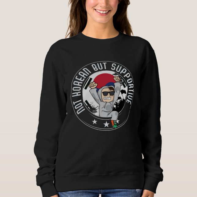 Not Korean But Supportive Travel Tourist Korean No Sweatshirt (Front)