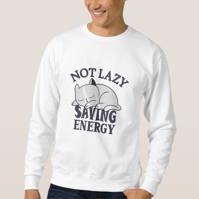 Not lazy, Saving Energy Cat Sweatshirt (Front)